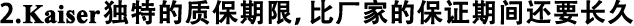 2.Kaiser獨(dú)特的質(zhì)保期限，比廠(chǎng)家的保證期間還要長(zhǎng)久