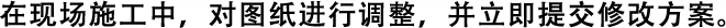 在現(xiàn)場施工中，對圖紙進(jìn)行調(diào)整，并立即提交修改方案。